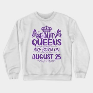 Beauty Queens Are Born On August 25 Happy Birthday To Me You Nana Mommy Aunt Sister Cousin Daughter Crewneck Sweatshirt